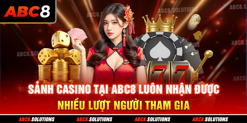 Sảnh casino tại ABC8 luôn nhận được nhiều lượt người tham gia